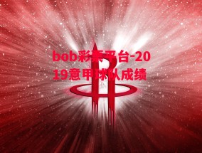 bob彩票平台-2019意甲球队成绩