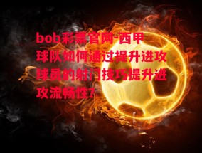 bob彩票官网-西甲球队如何通过提升进攻球员的射门技巧提升进攻流畅性？